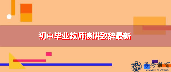初中毕业教师演讲致辞最新 初中毕业教师演讲致辞最新