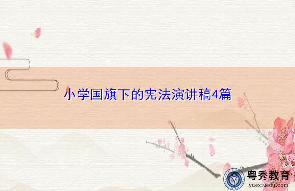 小学国旗下的宪法演讲稿4篇 小学国旗下的宪法演讲稿4篇