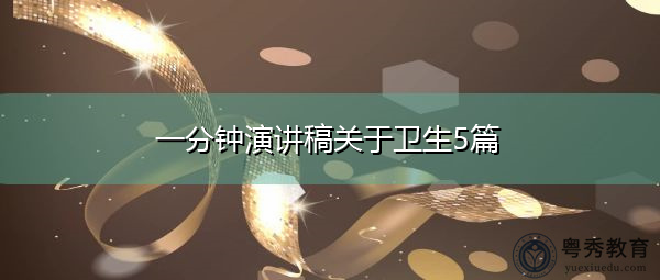 一分钟演讲稿关于卫生5篇 一分钟演讲稿关于卫生5篇