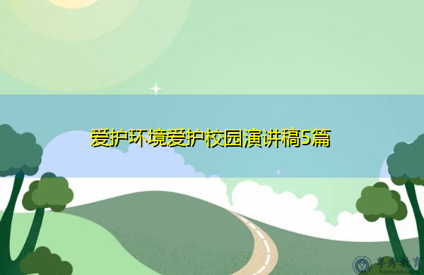 爱护环境爱护校园演讲稿5篇 爱护环境爱护校园演讲稿5篇