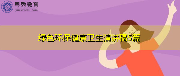 绿色环保健康卫生演讲稿5篇