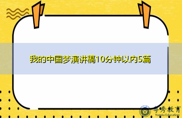 我的中国梦演讲稿10分钟以内5篇 我的中国梦演讲稿10分钟以内5篇