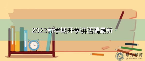 2023新学期开学讲话稿最新 2023新学期开学讲话稿最新