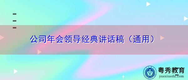 公司年会领导经典讲话稿(通用) 公司年会领导经典讲话稿(通用)