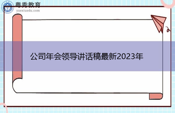 公司年会领导讲话稿最新2023年 公司年会领导讲话稿最新2023年