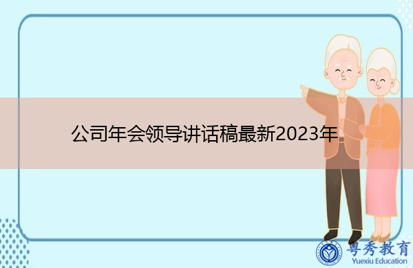 公司年会领导讲话稿最新2023年 公司年会领导讲话稿最新2023年