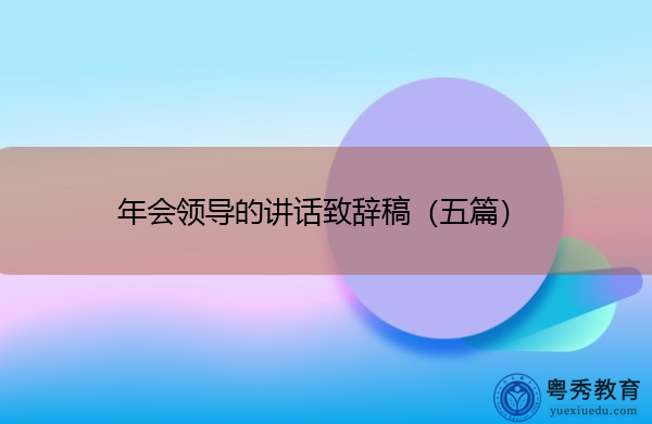 年会领导的讲话致辞稿(五篇) 年会领导的讲话致辞稿(五篇)
