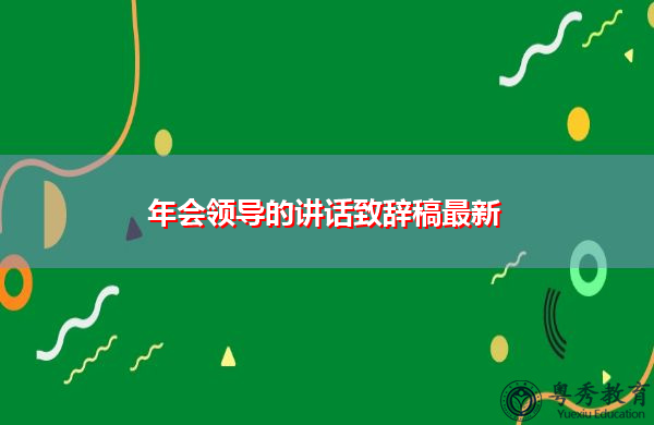 年会领导的讲话致辞稿最新 年会领导的讲话致辞稿最新