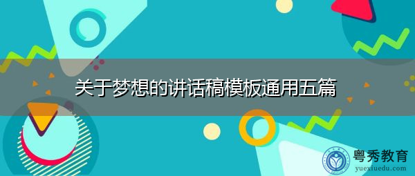 关于梦想的讲话稿模板通用五篇 关于梦想的讲话稿模板通用五篇
