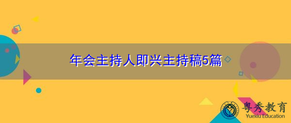 年会主持人即兴主持稿5篇 年会主持人即兴主持稿5篇