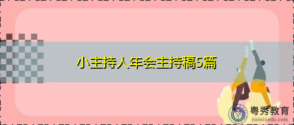 小主持人年会主持稿5篇 小主持人年会主持稿5篇