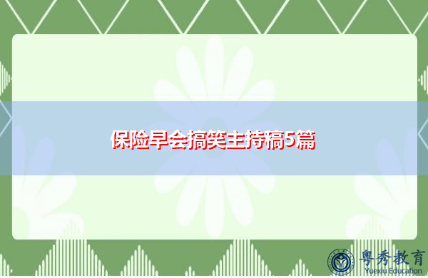 保险早会搞笑主持稿5篇 保险早会搞笑主持稿5篇