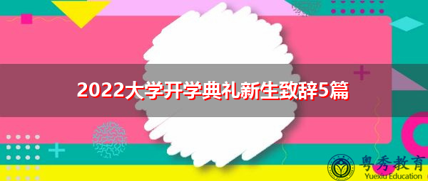 2022大学开学典礼新生致辞5篇 2022大学开学典礼新生致辞5篇