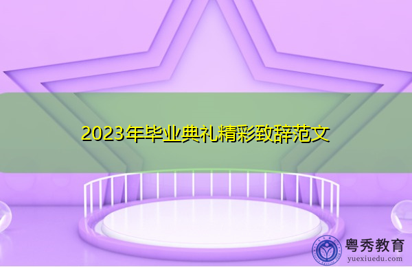 2023年毕业典礼精彩致辞范文 2023年毕业典礼精彩致辞范文