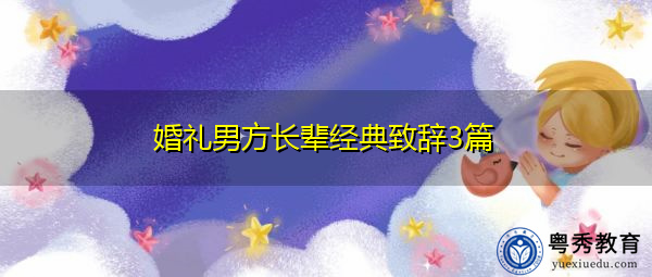 婚礼男方长辈经典致辞3篇 婚礼男方长辈经典致辞3篇