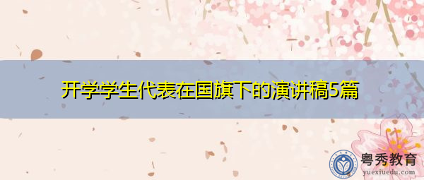 开学学生代表在国旗下的演讲稿5篇 开学学生代表在国旗下的演讲稿5篇