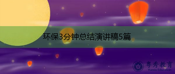 环保3分钟总结演讲稿5篇 环保3分钟总结演讲稿5篇