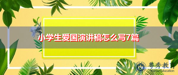 小学生爱国演讲稿怎么写7篇 小学生爱国演讲稿怎么写7篇