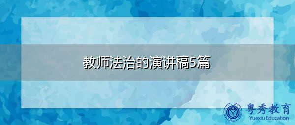 教师法治的演讲稿5篇 教师法治的演讲稿5篇