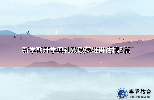 新学期开学典礼致敬英雄讲话稿3篇 新学期开学典礼致敬英雄讲话稿3篇