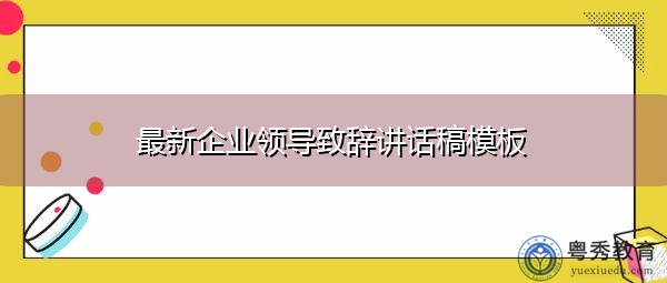 最新企业领导致辞讲话稿模板 最新企业领导致辞讲话稿模板