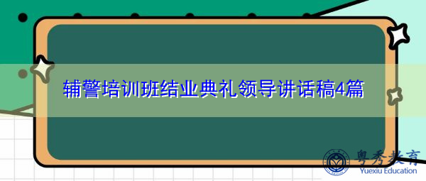 辅警培训班结业典礼领导讲话稿4篇 辅警培训班结业典礼领导讲话稿4篇