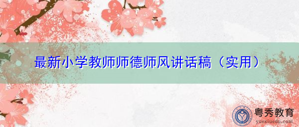 最新小学教师师德师风讲话稿(实用) 最新小学教师师德师风讲话稿(实用)