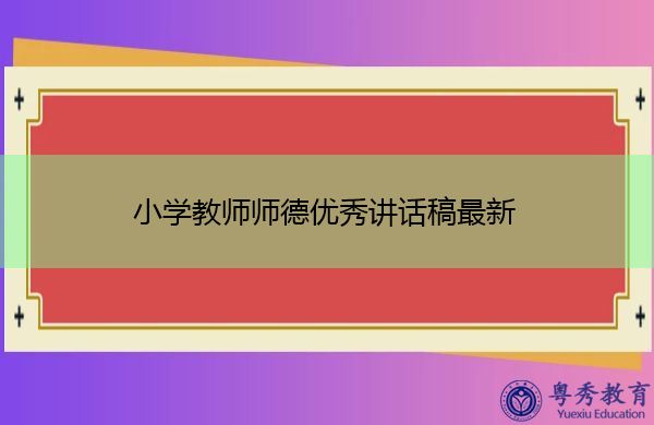 小学教师师德优秀讲话稿最新 小学教师师德优秀讲话稿最新