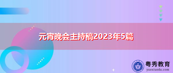 元宵晚会主持稿2023年5篇 元宵晚会主持稿2023年5篇
