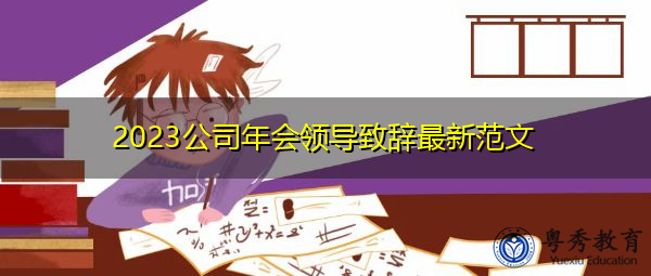 2023公司年会领导致辞最新范文 2023公司年会领导致辞最新范文