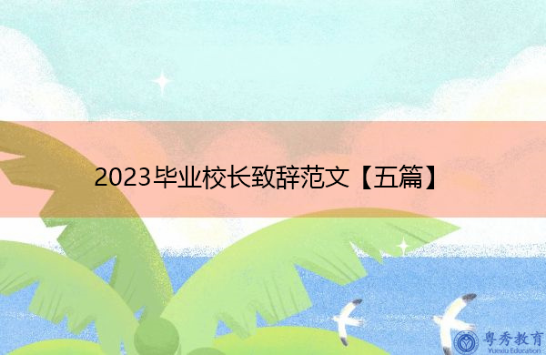 2023毕业校长致辞范文【五篇】 2023毕业校长致辞范文【五篇】