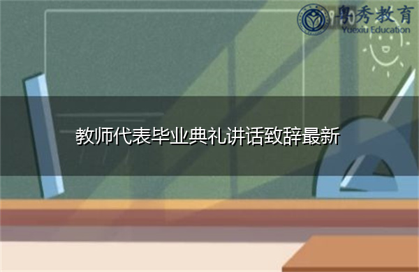 教师代表毕业典礼讲话致辞最新 教师代表毕业典礼讲话致辞最新