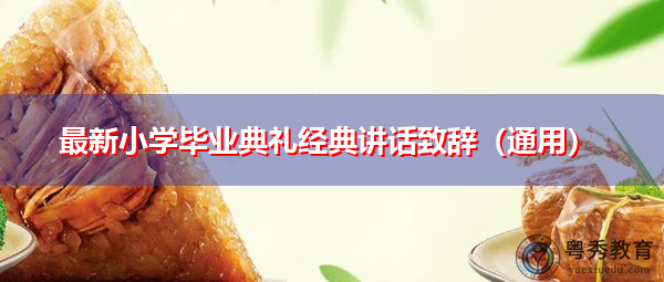 最新小学毕业典礼经典讲话致辞(通用) 最新小学毕业典礼经典讲话致辞(通用)