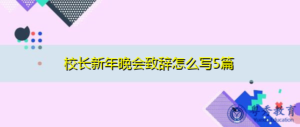 校长新年晚会致辞怎么写5篇 校长新年晚会致辞怎么写5篇