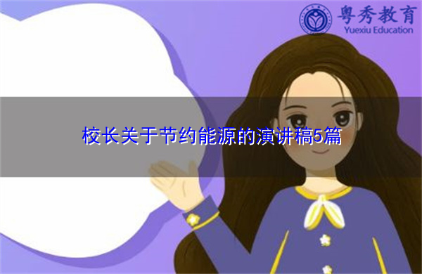 校长关于节约能源的演讲稿5篇 校长关于节约能源的演讲稿5篇