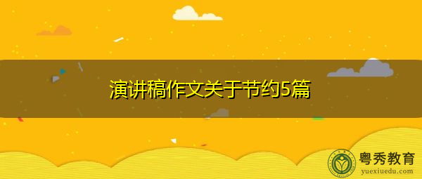 演讲稿作文关于节约5篇 演讲稿作文关于节约5篇
