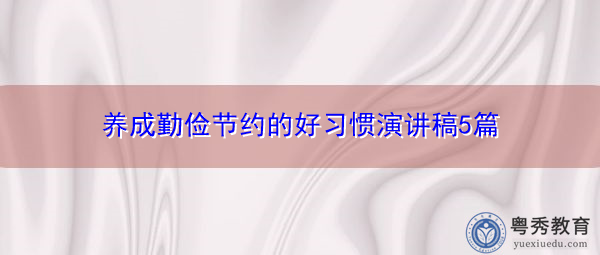 养成勤俭节约的好习惯演讲稿5篇 养成勤俭节约的好习惯演讲稿5篇