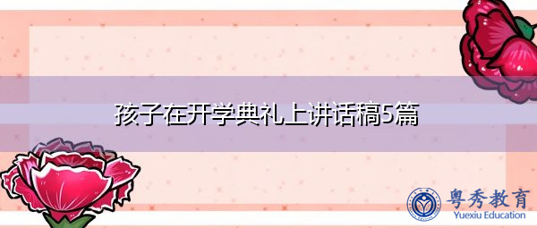 孩子在开学典礼上讲话稿5篇