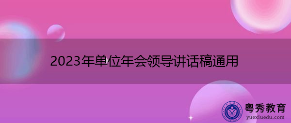 2023年单位年会领导讲话稿通用 2023年单位年会领导讲话稿通用