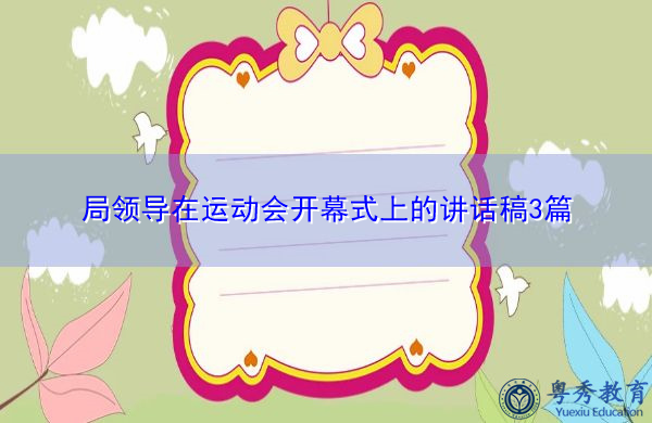 局领导在运动会开幕式上的讲话稿3篇 局领导在运动会开幕式上的讲话稿3篇
