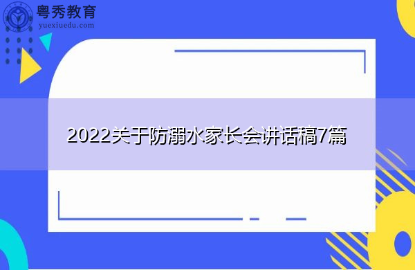 2022关于防溺水家长会讲话稿7篇 2022关于防溺水家长会讲话稿7篇