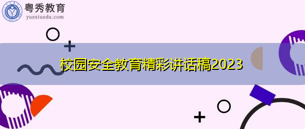 校园安全教育精彩讲话稿2023 校园安全教育精彩讲话稿2023
