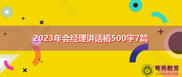 2023年会经理讲话稿500字7篇 2023年会经理讲话稿500字7篇