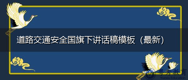 道路交通安全国旗下讲话稿模板(最新) 道路交通安全国旗下讲话稿模板(最新)
