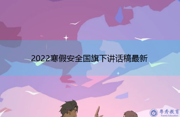 2022寒假安全国旗下讲话稿最新 2022寒假安全国旗下讲话稿最新