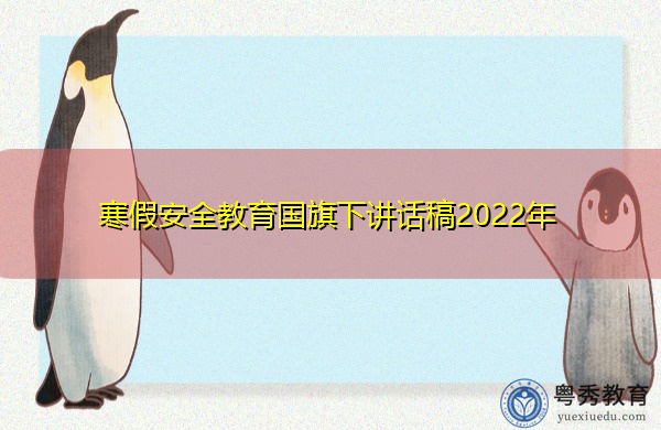 寒假安全教育国旗下讲话稿2022年 寒假安全教育国旗下讲话稿2022年