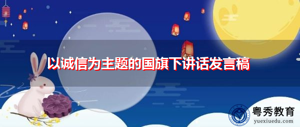 以诚信为主题的国旗下讲话发言稿 以诚信为主题的国旗下讲话发言稿