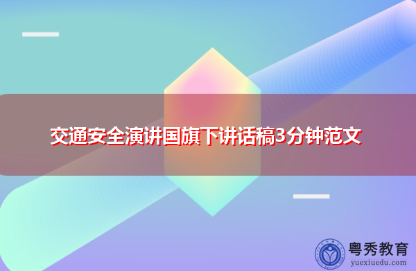 交通安全演讲国旗下讲话稿3分钟范文 交通安全演讲国旗下讲话稿3分钟范文