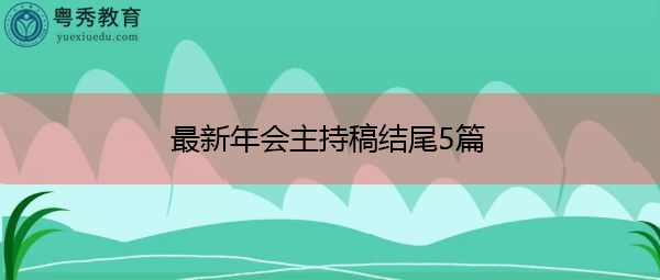 最新年会主持稿结尾5篇 最新年会主持稿结尾5篇