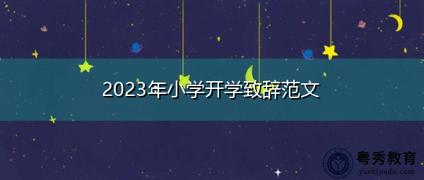 2023年小学开学致辞范文 2023年小学开学致辞范文
